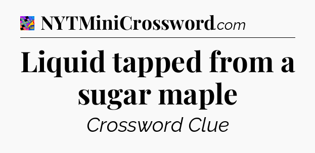 Liquid tapped from a sugar maple Crossword Clue