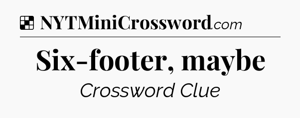 Solution: Six-footer, maybe - NYT Crossword