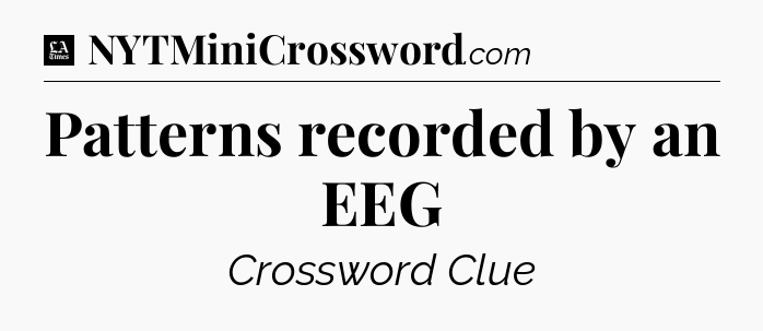 Patterns recorded by an EEG - LA Times Crossword