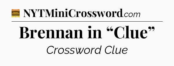Brennan in “Clue” - Eugene Sheffer Crossword