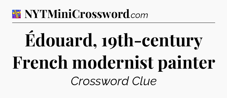 Édouard, 19th-century French modernist painter Codycross