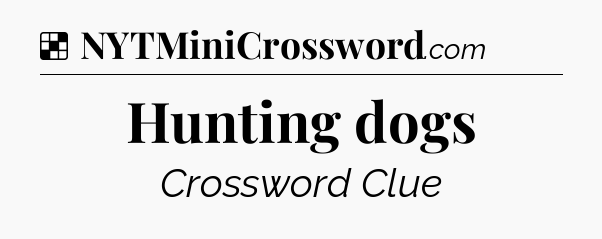 Solution: Hunting dogs - NYT Crossword