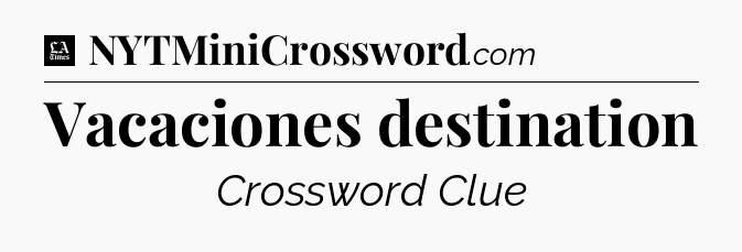 Vacaciones destination - LA Times Crossword
