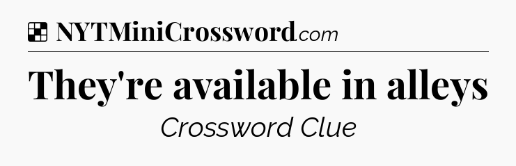 Solution: They're available in alleys - NYT Crossword