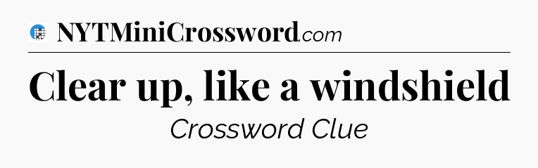 Clear up, like a windshield Crossword Clue