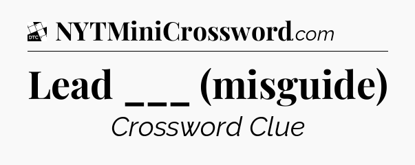 Lead ___ (misguide) - Daily Themed Classic Crossword