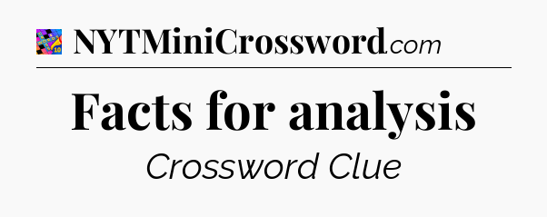 Facts for analysis Crossword Clue