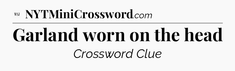Garland worn on the head - WSJ Crossword