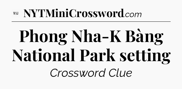 Phong Nha-K Bàng  National Park setting - WSJ Crossword
