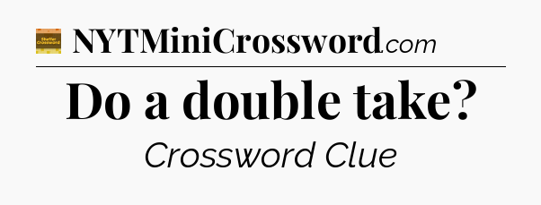 Do a double take - Eugene Sheffer Crossword