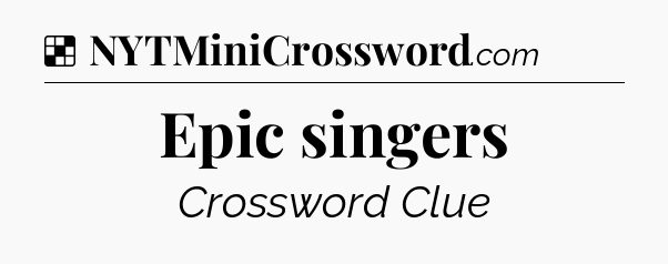 Solution: Epic singers - NYT Crossword