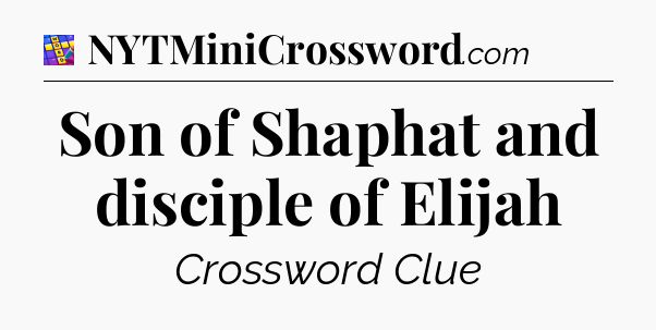 Son of Shaphat and disciple of Elijah Codycross