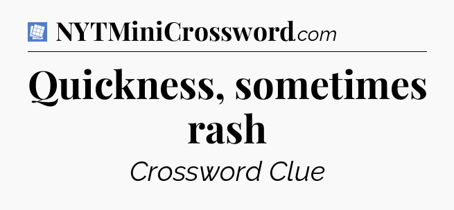Quickness, sometimes rash Puzzle Page Crossword Clue