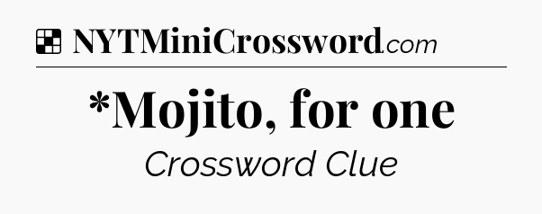 Solution: *Mojito, for one - NYT Crossword