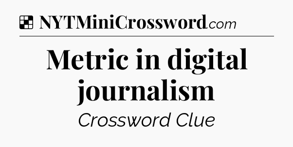 Solution: Metric in digital journalism - NYT Crossword