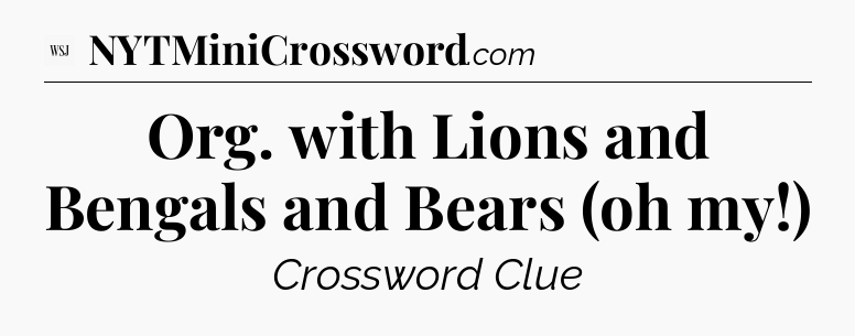 Org. with Lions and Bengals and Bears (oh my!) - WSJ Crossword