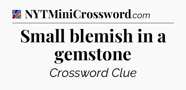 Small blemish in a gemstone Crossword Clue