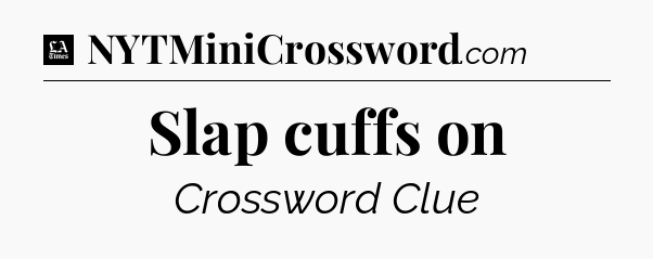 Slap cuffs on - LA Times Crossword