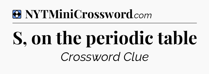 Solution: S, on the periodic table - NYT Mini Crossword