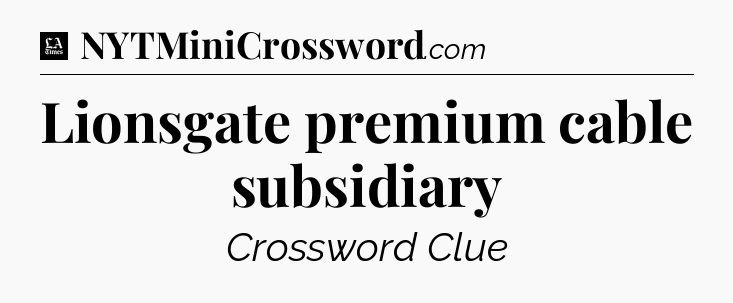 Lionsgate premium cable subsidiary - LA Times Crossword