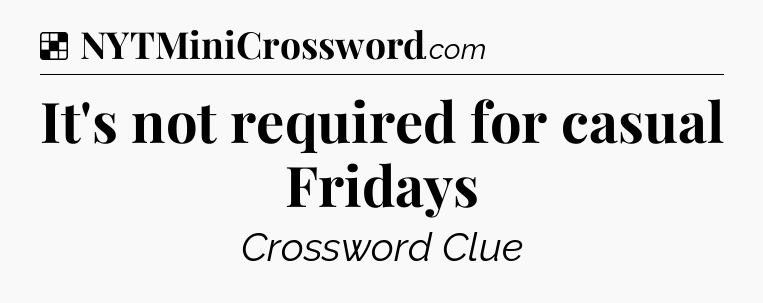Solution: It's not required for casual Fridays - NYT Crossword