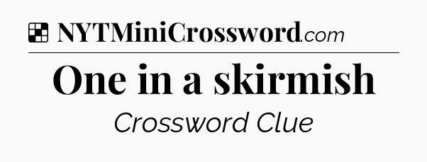 Solution: One in a skirmish - NYT Crossword