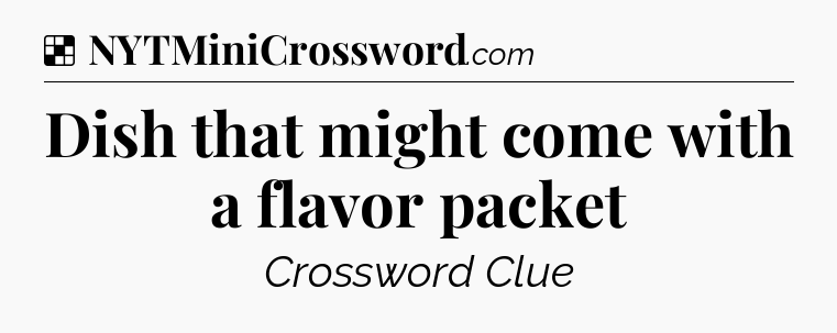 Solution: Dish that might come with a flavor packet - NYT Crossword