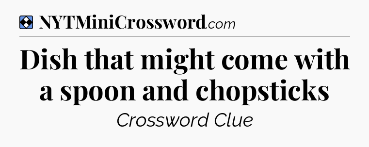 Solution: Dish that might come with a spoon and chopsticks - NYT Mini Crossword