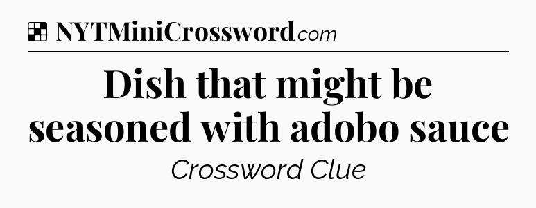 Solution: Dish that might be seasoned with adobo sauce - NYT Crossword