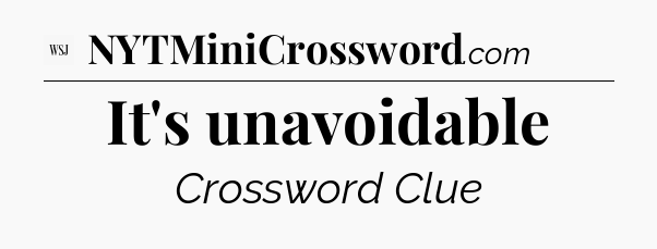 It's unavoidable - WSJ Crossword