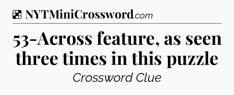 Solution: 53-Across feature, as seen three times in this puzzle - NYT Crossword