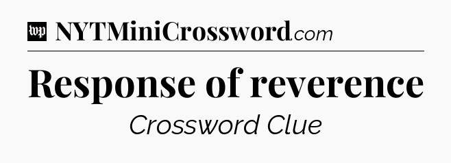 Response of reverence Crossword Clue