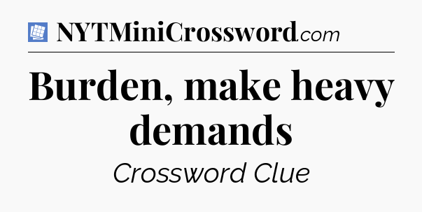 Burden, make heavy demands Puzzle Page Crossword Clue