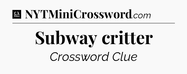 Subway critter - LA Times Crossword