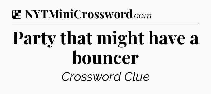 Solution: Party that might have a bouncer - NYT Crossword