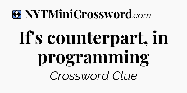 Solution: If's counterpart, in programming - NYT Mini Crossword