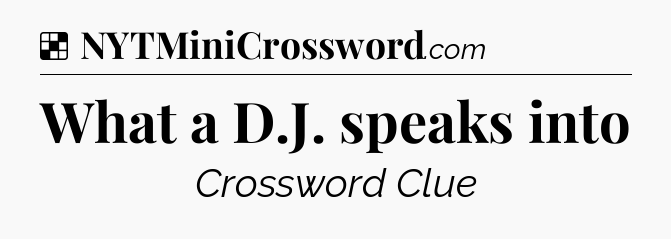 Solution: What a D.J. speaks into - NYT Crossword