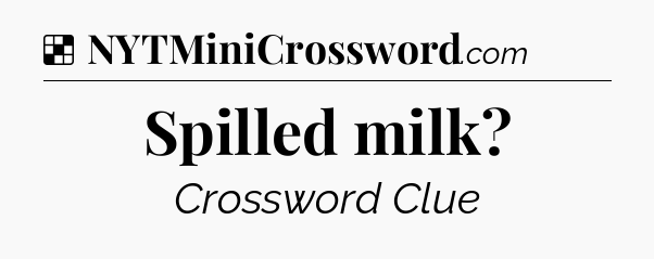 Solution: Spilled milk - NYT Crossword