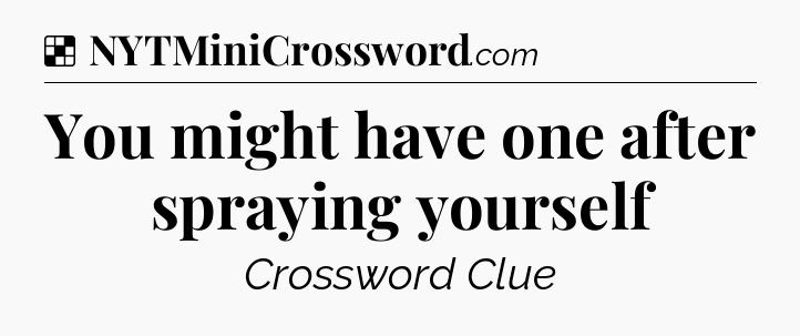 Solution: You might have one after spraying yourself - NYT Crossword