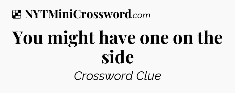 Solution: You might have one on the side - NYT Crossword