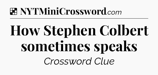 Solution: How Stephen Colbert sometimes speaks - NYT Crossword