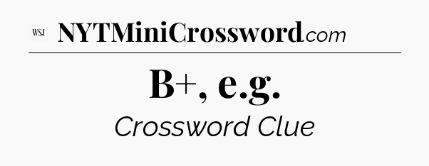B+, e.g - WSJ Crossword