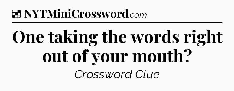 Solution: One taking the words right out of your mouth - NYT Crossword