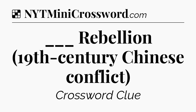 Solution: ___ Rebellion (19th-century Chinese conflict) - NYT Crossword