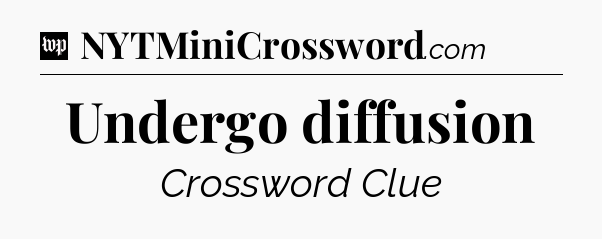 Undergo diffusion Crossword Clue