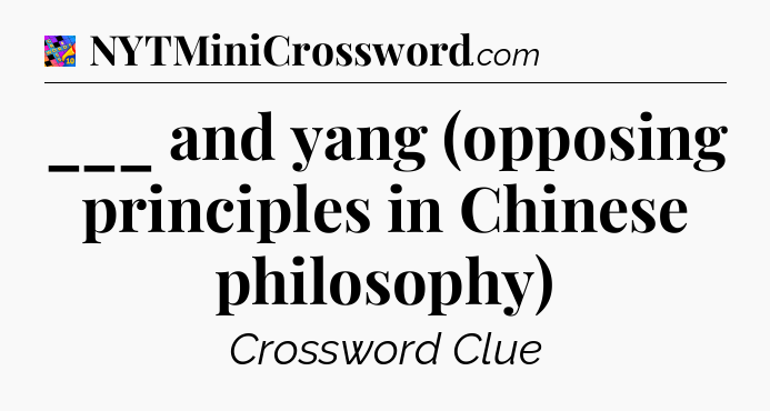 ___ and yang (opposing principles in Chinese philosophy) Crossword Clue