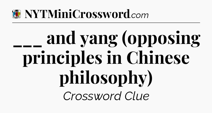 ___ and yang (opposing principles in Chinese philosophy) Crossword Clue