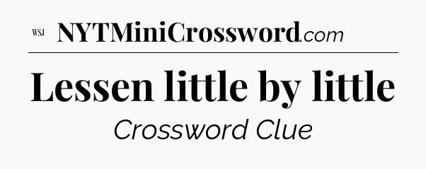 Lessen little by little - WSJ Crossword