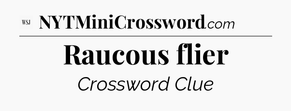 Raucous flier - WSJ Crossword