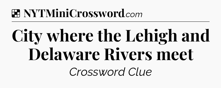 Solution: City where the Lehigh and Delaware Rivers meet - NYT Crossword